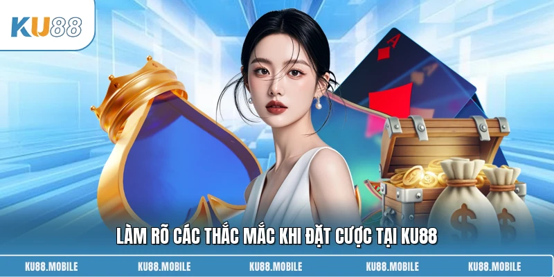 Làm rõ các thắc mắc khi đặt cược tại KU88