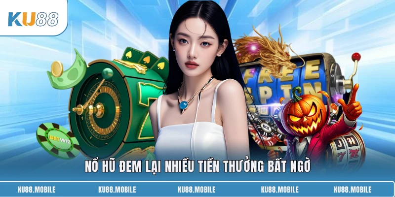 Nổ hũ đem lại nhiều tiền thưởng bất ngờ